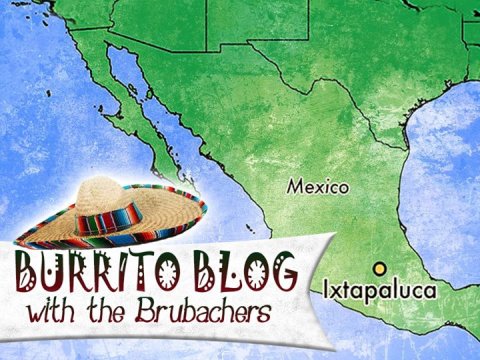 Burrito Blog with the Brubachers