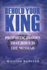 Behold Your King: Prophetic Proofs That Jesus Is The Messiah