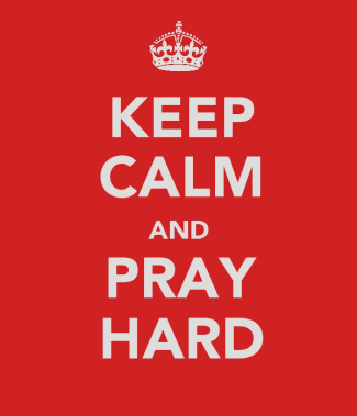 Keep Calm and Pray Hard